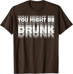 You Might Be Drunk Funny T-Shirt