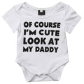 Of Course I'm cute look at my dady baby bodysuit