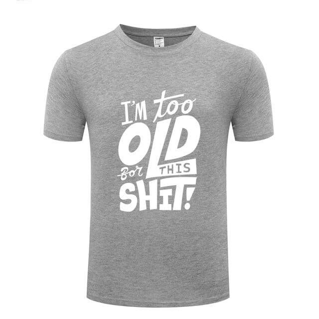 I am too old for this Funny T-shirt